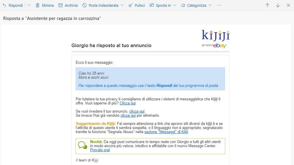schermata di un messaggio email in risposta all'annuncio "Assistente per ragazza in carrozzina":Giorgio ha risposto al tuo annuncioEcco il suo messaggio:"Ciao ho 35 anniMoro e occhi scuri"