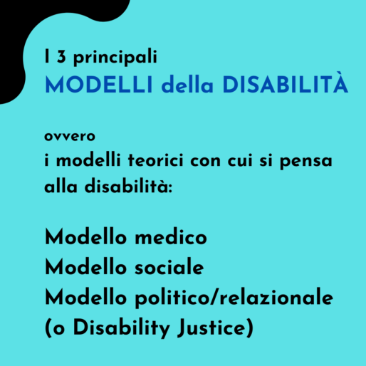 I 3 principali MODELLI della DISABILITÀ: ovvero i modelli teorici con cui si pensa alla disabilità: Modello medico Modello sociale Modello politico/relazionale (o Disability Justice)